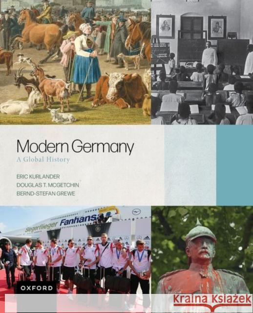 Modern Germany: A Global History Bernd-Stefan (University of Tubingen) Grewe 9780190641528 Oxford University Press Inc
