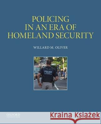 Policing in an Era of Homeland Security Willard M. Oliver 9780190641672 Oxford University Press, USA