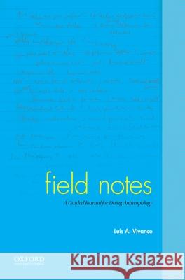 Field Notes: A Guided Journal for Doing Anthropology Luis A. Vivanco 9780190642198