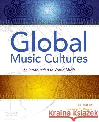 Global Music Cultures: An Introduction to World Music Wade, Bonnie C. 9780190643645 Oxford University Press, USA