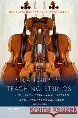 Strategies for Teaching Strings: Building a Successful String and Orchestra Program Donald L. Hamann Robert Gillespie 9780190643850 Oxford University Press, USA