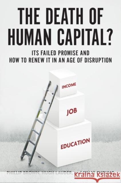 The Death of Human Capital?: Its Failed Promise and How to Renew It in an Age of Disruption Brown, Phillip 9780190644307 Oxford University Press, USA