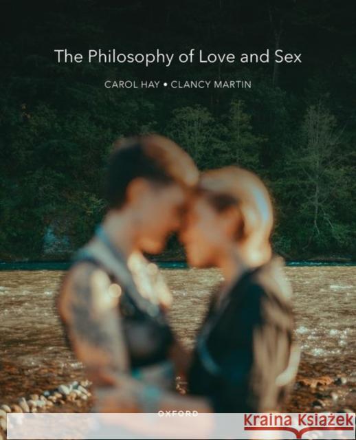 The Philosophy of Love and Sex Carol (University of Massachusetts Lowell) Hay 9780190644758 Oxford University Press Inc