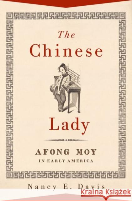 The Chinese Lady: Afong Moy in Early America Davis, Nancy E. 9780190645236 Oxford University Press, USA