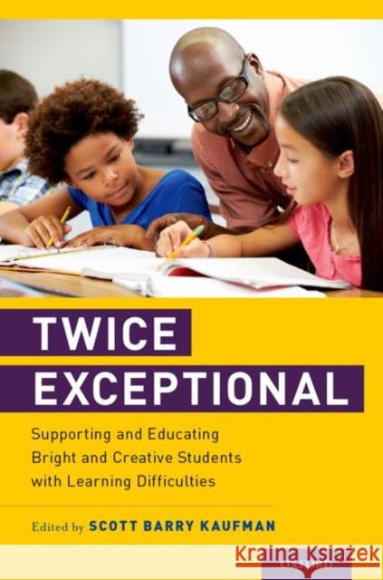 Twice Exceptional: Supporting and Educating Bright and Creative Students with Learning Difficulties Scott Barry Kaufman 9780190645472 Oxford University Press, USA