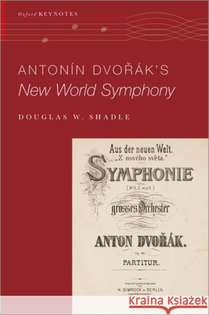 Antonín Dvořák's New World Symphony Shadle, Douglas W. 9780190645625 Oxford University Press, USA
