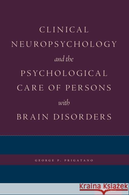 Clinical Neuropsychology and the Psychological Care of Persons with Brain Disorders George Prigatano 9780190645939 Oxford University Press, USA