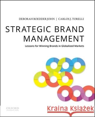 Strategic Brand Management: Lessons for Winning Brands in Globalized Markets Deborah Roedder John Carlos J. Torelli 9780190646004