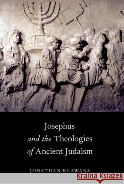 Josephus and the Theologies of Ancient Judaism Jonathan Klawans 9780190646189 Oxford University Press, USA