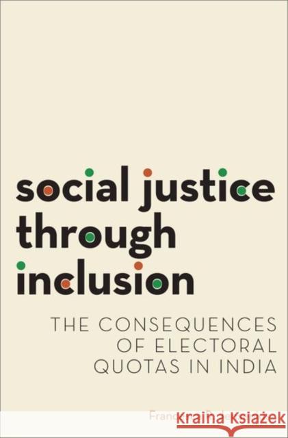 Social Justice Through Inclusion: The Consequences of Electoral Quotas in India Francesca R. Jensenius 9780190646608 Oxford University Press, USA