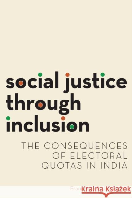 Social Justice Through Inclusion: The Consequences of Electoral Quotas in India Francesca R. Jensenius 9780190646615 Oxford University Press, USA