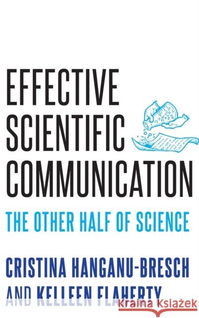 Effective Scientific Communication: The Other Half of Science Cristina Hanganu-Bresch Kelleen Flaherty 9780190646813