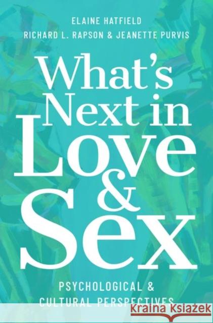 What's Next in Love and Sex: Psychological and Cultural Perspectives Elaine Hatfield Richard L. Rapson Jeanette Purvis 9780190647162 Oxford University Press, USA