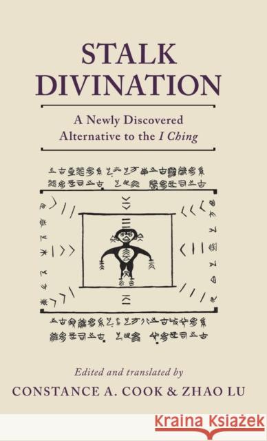 Stalk Divination: A Newly Discovered Alternative to the I Ching C. A. Cook Zhao Lu 9780190648459 Oxford University Press, USA