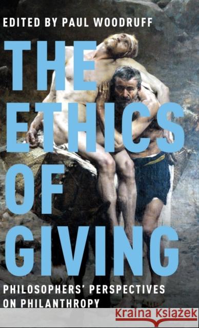 The Ethics of Giving: Philosophers' Perspectives on Philanthropy Paul Woodruff 9780190648879