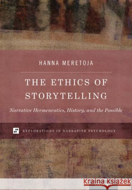 The Ethics of Storytelling: Narrative Hermeneutics, History, and the Possible Hanna Meretoja 9780190649364 Oxford University Press, USA