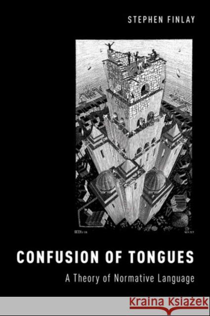 Confusion of Tongues: A Theory of Normative Language Stephen Finlay 9780190649630 Oxford University Press, USA