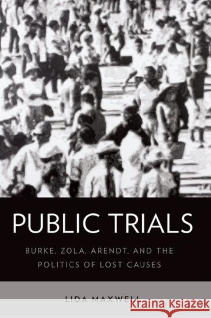 Public Trials: Burke, Zola, Arendt, and the Politics of Lost Causes Lida Maxwell 9780190649845