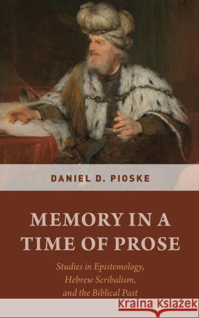 Memory in a Time of Prose: Studies in Epistemology, Hebrew Scribalism, and the Biblical Past Daniel Pioske 9780190649852 Oxford University Press, USA