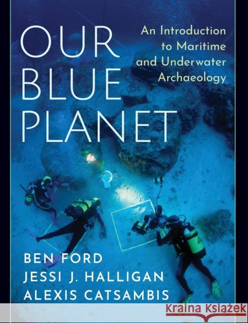 Our Blue Planet: An Introduction to Maritime and Underwater Archaeology Ford, Ben 9780190649920 Oxford University Press, USA