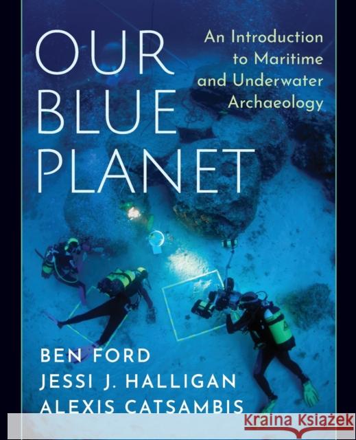 Our Blue Planet: An Introduction to Maritime and Underwater Archaeology Ford, Ben 9780190649937 Oxford University Press, USA