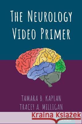The Neurology Video Primer Tamara B. Kaplan, MD (Associate Neurolog Tracy A. Milligan, MD (Distinguished Cli  9780190650261 Oxford University Press