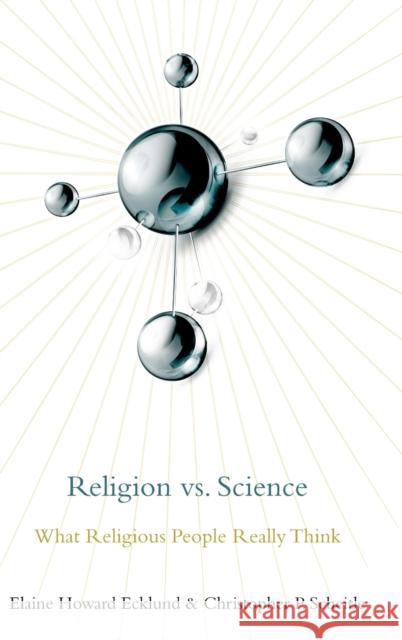 Religion vs. Science: What Religious People Really Think Elaine Ecklund Christopher Scheitle 9780190650629 Oxford University Press, USA