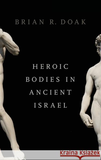 Heroic Bodies in Ancient Israel Brian Doak 9780190650872 Oxford University Press, USA
