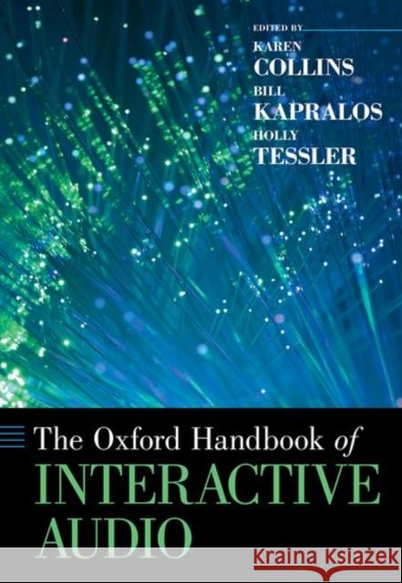 The Oxford Handbook of Interactive Audio Karen Collins Bill Kapralos Holly Tessler 9780190651053 Oxford University Press, USA