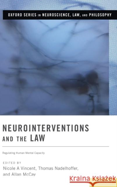 Neurointerventions and the Law: Regulating Human Mental Capacity Nicole A. Vincent Thomas Nadelhoffer Allan McCay 9780190651145