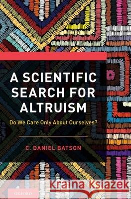 A Scientific Search for Altruism: Do We Only Care about Ourselves? C. Daniel Batson 9780190651374