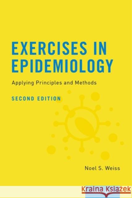 Exercises in Epidemiology: Applying Principles and Methods Noel S. Weiss 9780190651510 Oxford University Press, USA