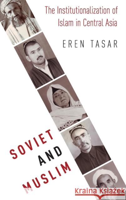 Soviet and Muslim: The Institutionalization of Islam in Central Asia Eren Tasar 9780190652104