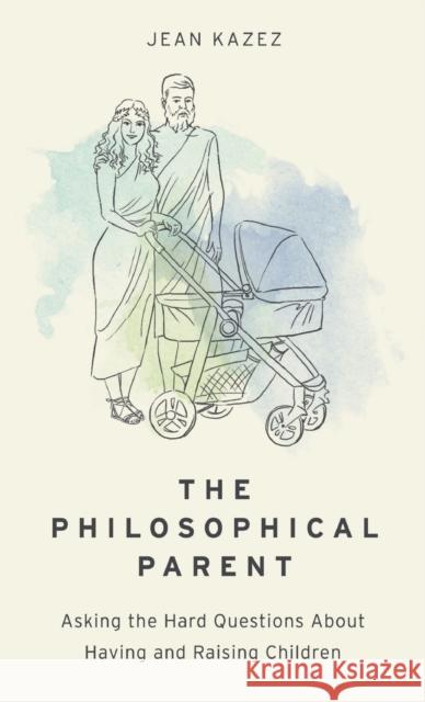 The Philosophical Parent: Asking the Hard Questions about Having and Raising Children Jean Kazez 9780190652609 Oxford University Press, USA