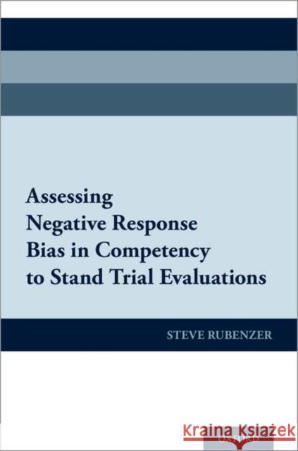 Assessing Negative Response Bias in Competency to Stand Trial Evaluations Steven J. Rubenzer 9780190653163 Oxford University Press, USA