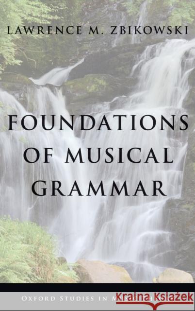 Foundations of Musical Grammar Lawrence M. Zbikowski 9780190653637 Oxford University Press, USA