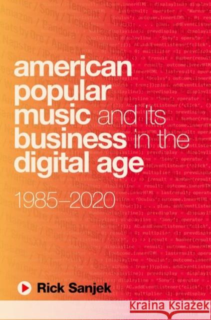 American Popular Music and Its Business in the Digital Age: 1985-2020 Rick Sanjek 9780190653828 Oxford University Press, USA