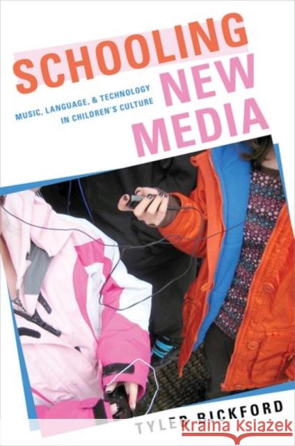 Schooling New Media: Music, Language, and Technology in Children's Culture Tyler Bickford 9780190654146 Oxford University Press, USA