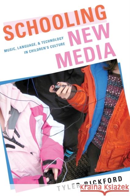 Schooling New Media: Music, Language, and Technology in Children's Culture Tyler Bickford 9780190654153 Oxford University Press, USA