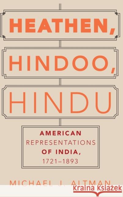 Heathen, Hindoo, Hindu: American Representations of India, 1721-1893 Michael J. Altman 9780190654924 Oxford University Press, USA