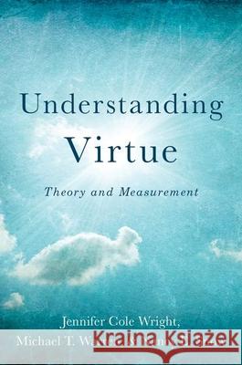 Understanding Virtue: Theory and Measurement Jennifer Cole Wright Michael T. Warren Nancy E. Snow 9780190655136