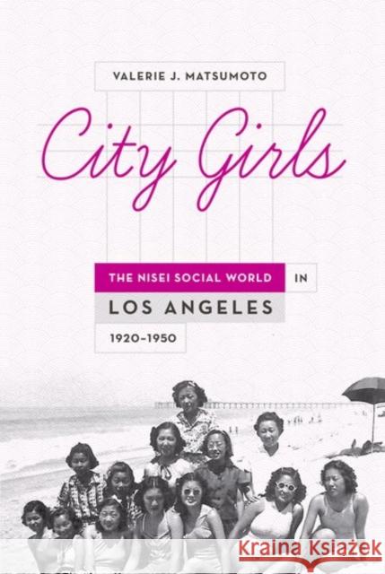 City Girls: The Nisei Social World in Los Angeles, 1920-1950 Valerie J. Matsumoto 9780190655204 Oxford University Press, USA