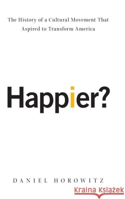 Happier?: The History of a Cultural Movement That Aspired to Transform America Daniel Horowitz 9780190655648 Oxford University Press, USA