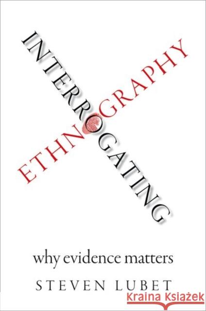 Interrogating Ethnography: Why Evidence Matters Steven (Professor of Law Lubet 9780190655686