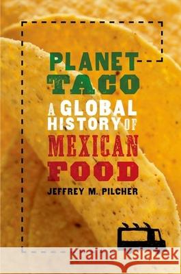 Planet Taco: A Global History of Mexican Food Jeffrey M. Pilcher 9780190655778