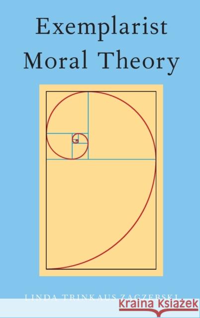 Exemplarist Moral Theory Linda Zagzebski 9780190655846