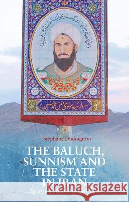 The Baluch, Sunnism and the State in Iran: From Tribal to Global Stephane a. Dudoignon 9780190655914 Oxford University Press, USA