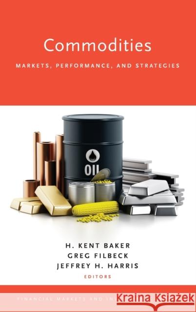 Commodities: Markets, Performance, and Strategies H. Kent Baker Greg Filbeck Jeffrey H. Harris 9780190656010