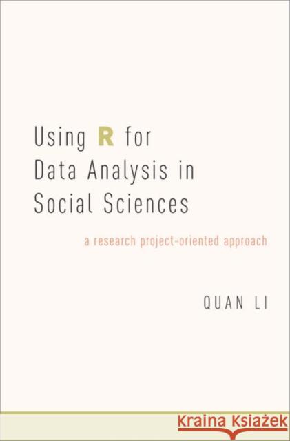 Using R for Data Analysis in Social Sciences: A Research Project-Oriented Approach Quan Li 9780190656225 Oxford University Press, USA