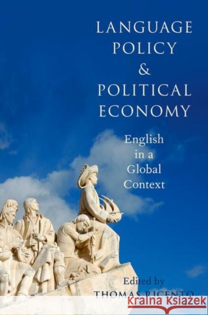 Language Policy and Political Economy: English in a Global Context Thomas Ricento 9780190656737